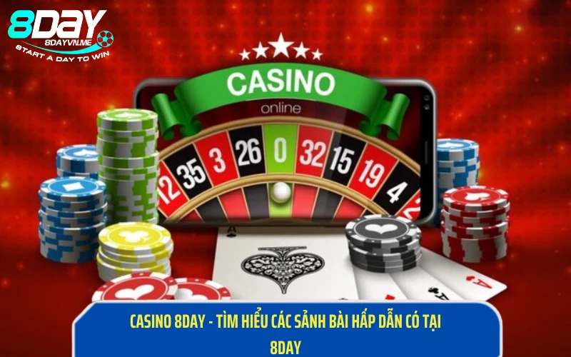 Casino 8DAY - Tìm Hiểu Các Sảnh Bài Hấp Dẫn Có Tại 8DAY