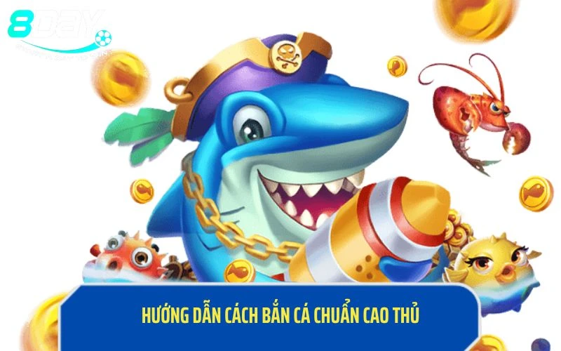 Hướng Dẫn Bắn Cá 8Day Phương Pháp Chơi Đến Từ Cao Thủ