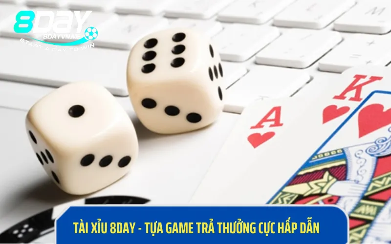 Tài Xỉu 8Day - Tựa Game Trả Thưởng Cực Dấp Dẫn